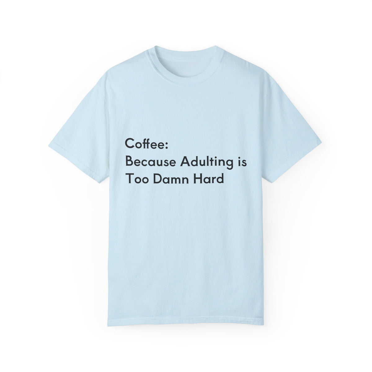 “Coffee: Because Adulting is Too Damn Hard” Unisex Garment-Dyed T-shirt - OLM Store