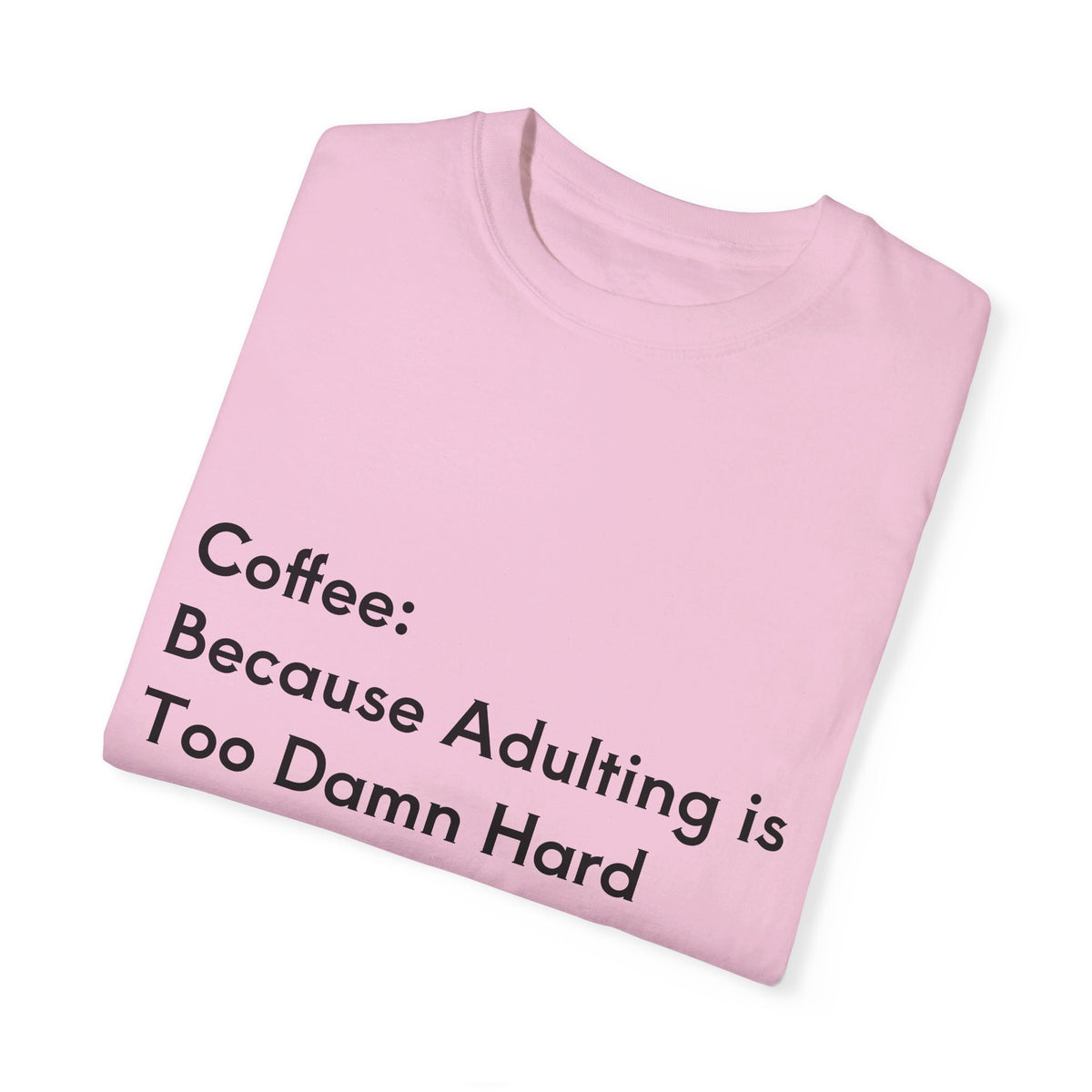 “Coffee: Because Adulting is Too Damn Hard” Unisex Garment-Dyed T-shirt - OLM Store