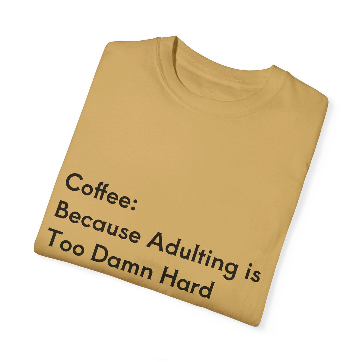 “Coffee: Because Adulting is Too Damn Hard” Unisex Garment-Dyed T-shirt - OLM Store