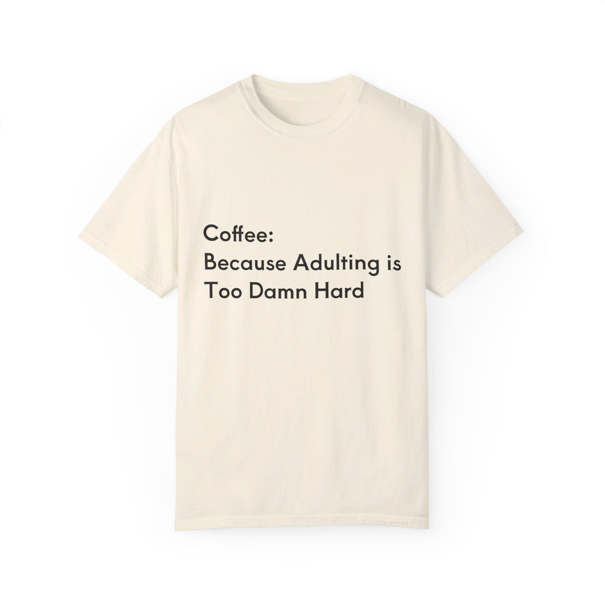 “Coffee: Because Adulting is Too Damn Hard” Unisex Garment-Dyed T-shirt - OLM Store
