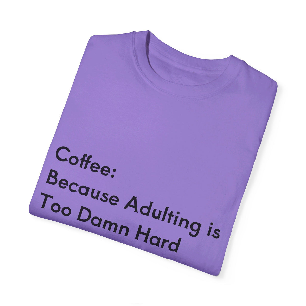 “Coffee: Because Adulting is Too Damn Hard” Unisex Garment-Dyed T-shirt - OLM Store