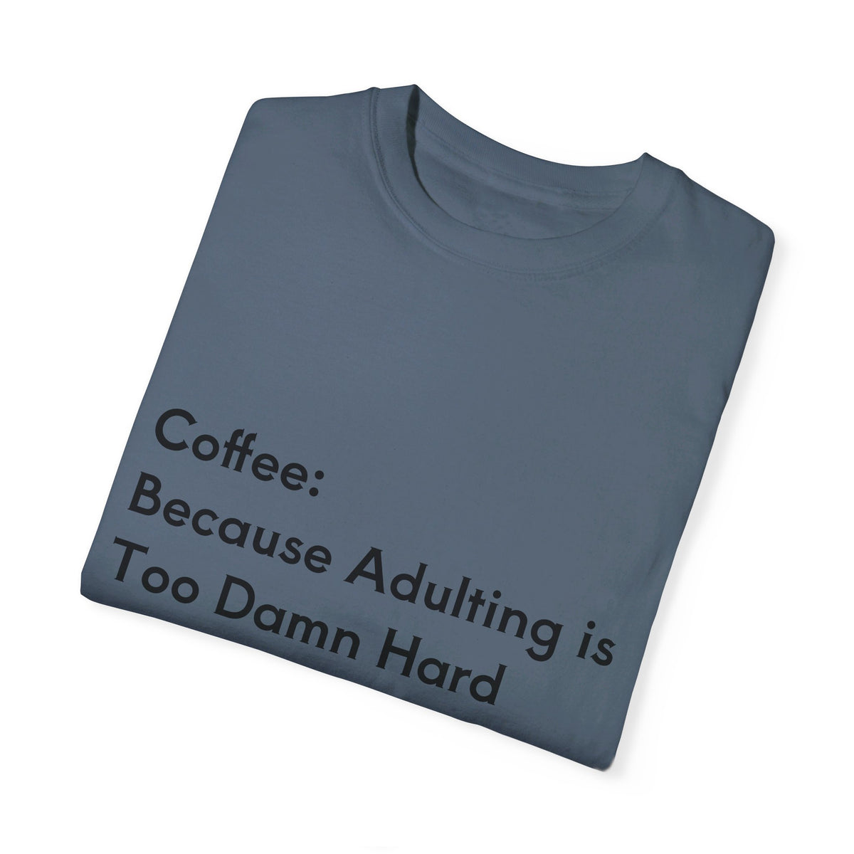 “Coffee: Because Adulting is Too Damn Hard” Unisex Garment-Dyed T-shirt - OLM Store