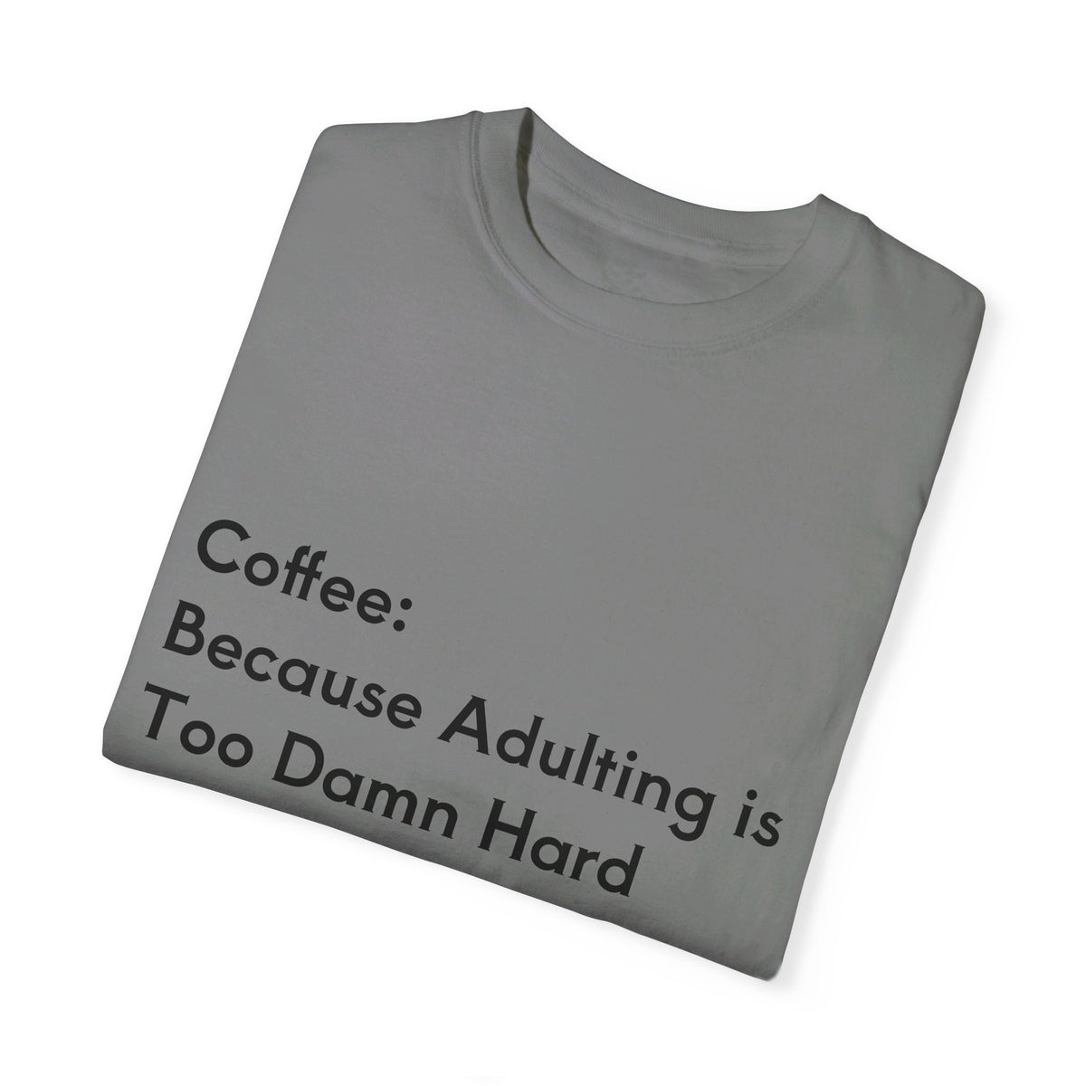 “Coffee: Because Adulting is Too Damn Hard” Unisex Garment-Dyed T-shirt - OLM Store