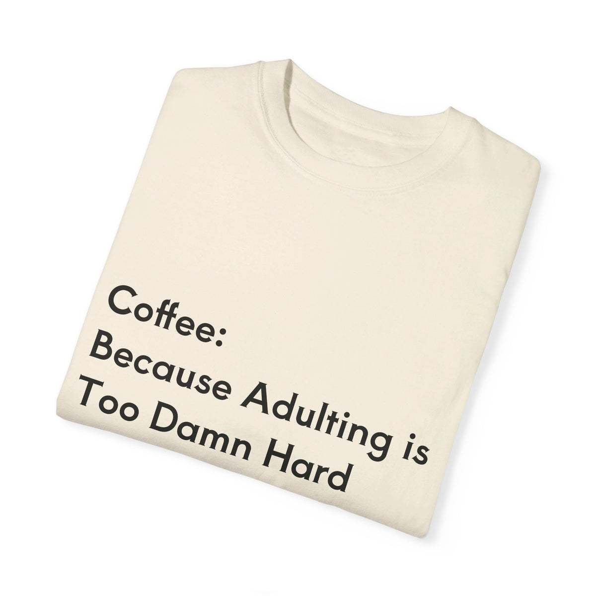 “Coffee: Because Adulting is Too Damn Hard” Unisex Garment-Dyed T-shirt - OLM Store