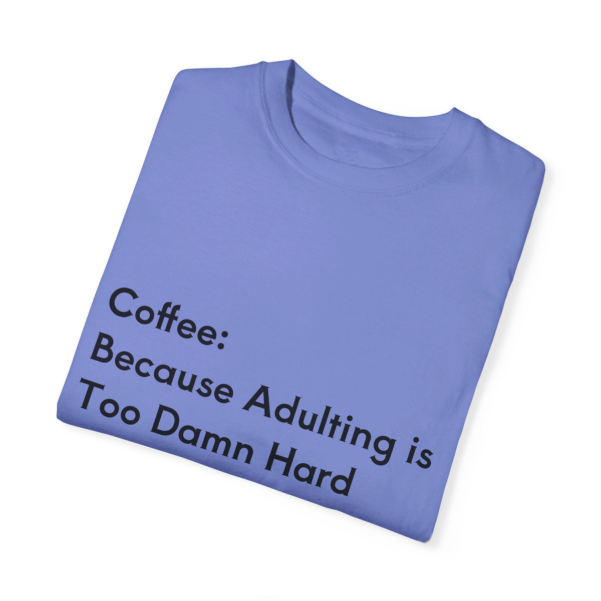 “Coffee: Because Adulting is Too Damn Hard” Unisex Garment-Dyed T-shirt - OLM Store