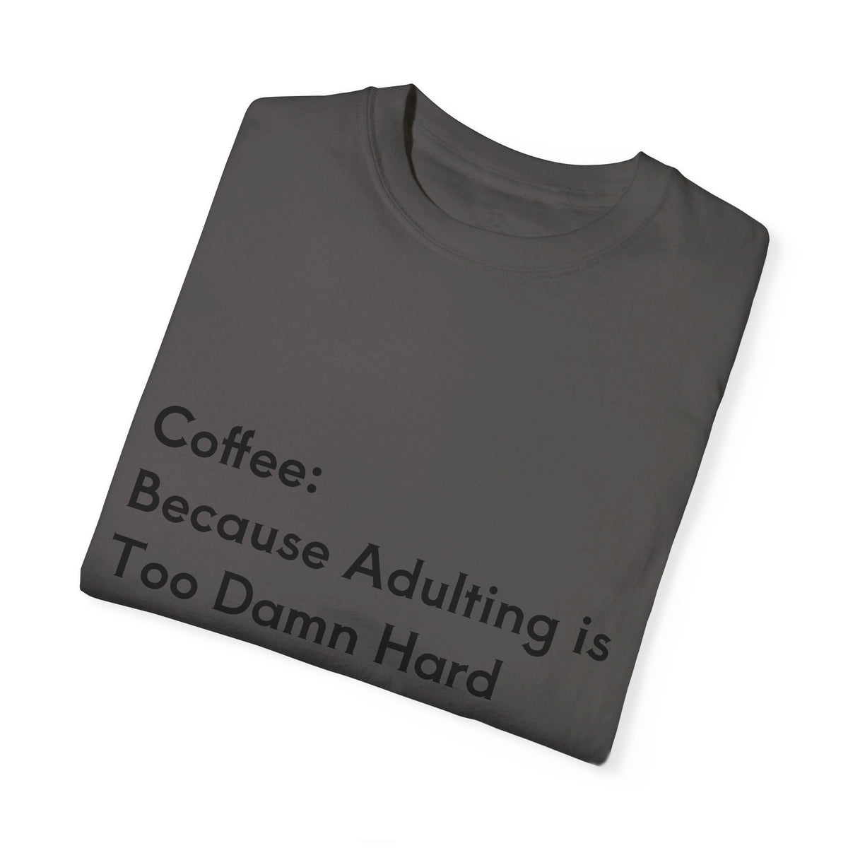 “Coffee: Because Adulting is Too Damn Hard” Unisex Garment-Dyed T-shirt - OLM Store