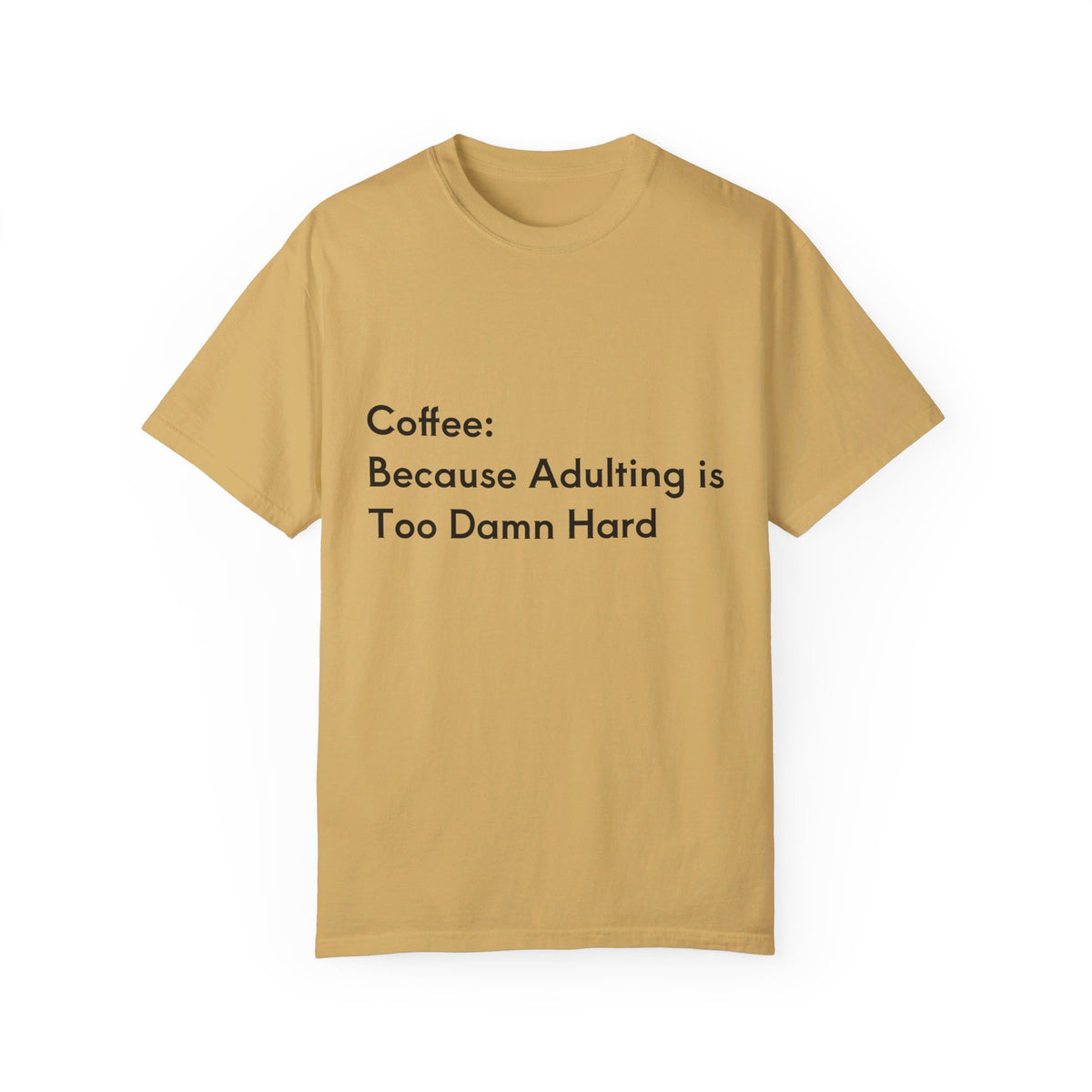 “Coffee: Because Adulting is Too Damn Hard” Unisex Garment-Dyed T-shirt - OLM Store