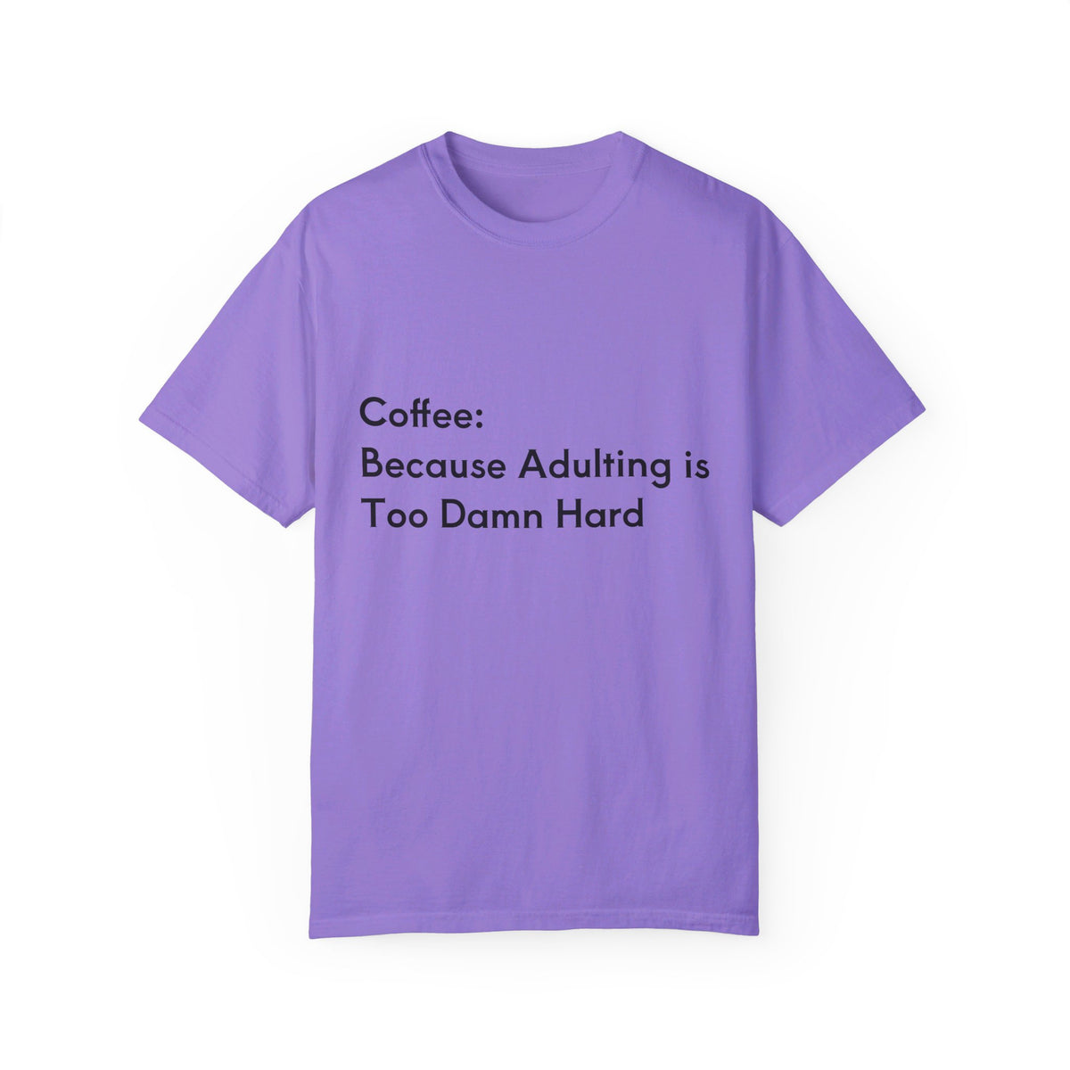 “Coffee: Because Adulting is Too Damn Hard” Unisex Garment-Dyed T-shirt - OLM Store