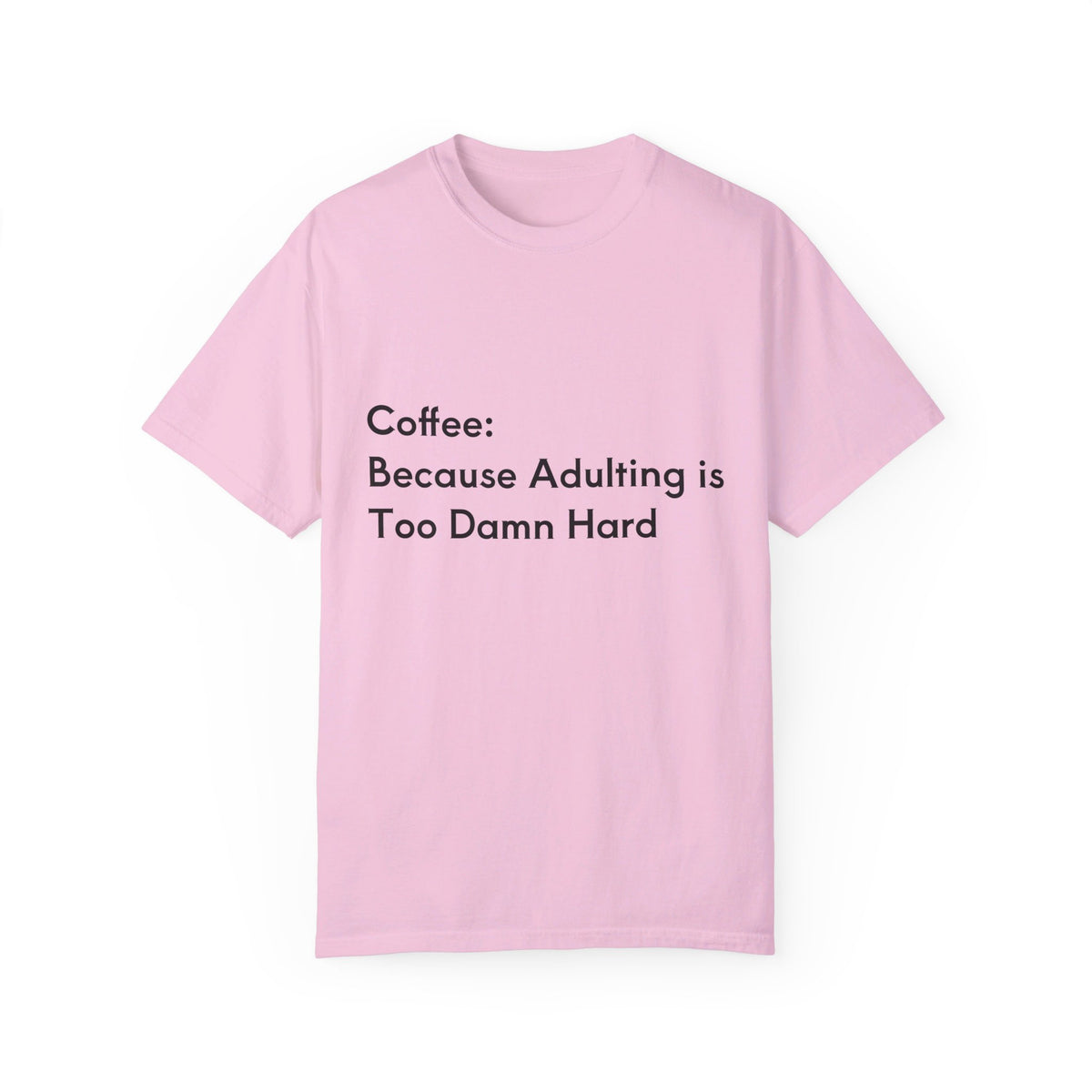 “Coffee: Because Adulting is Too Damn Hard” Unisex Garment-Dyed T-shirt - OLM Store
