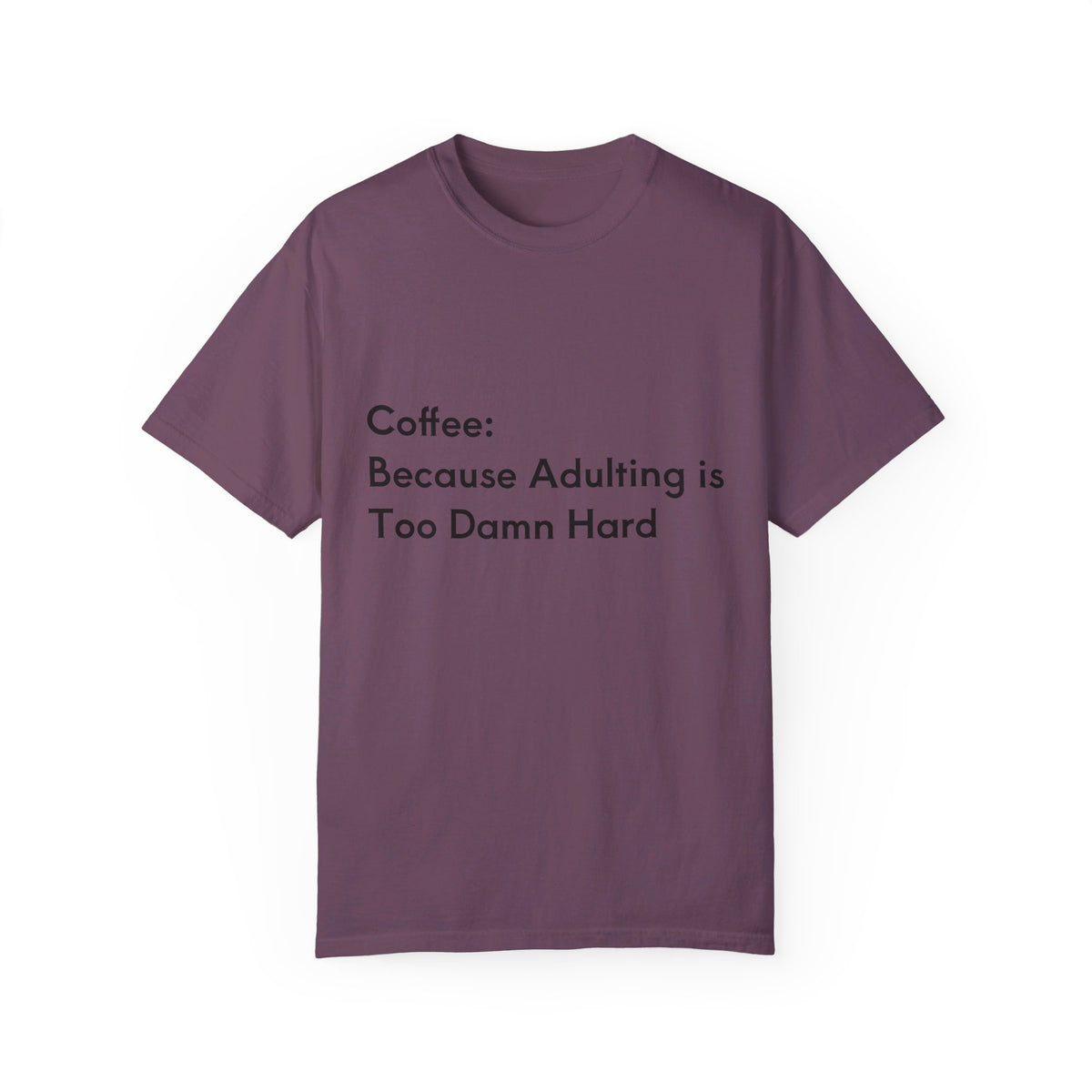 “Coffee: Because Adulting is Too Damn Hard” Unisex Garment-Dyed T-shirt - OLM Store