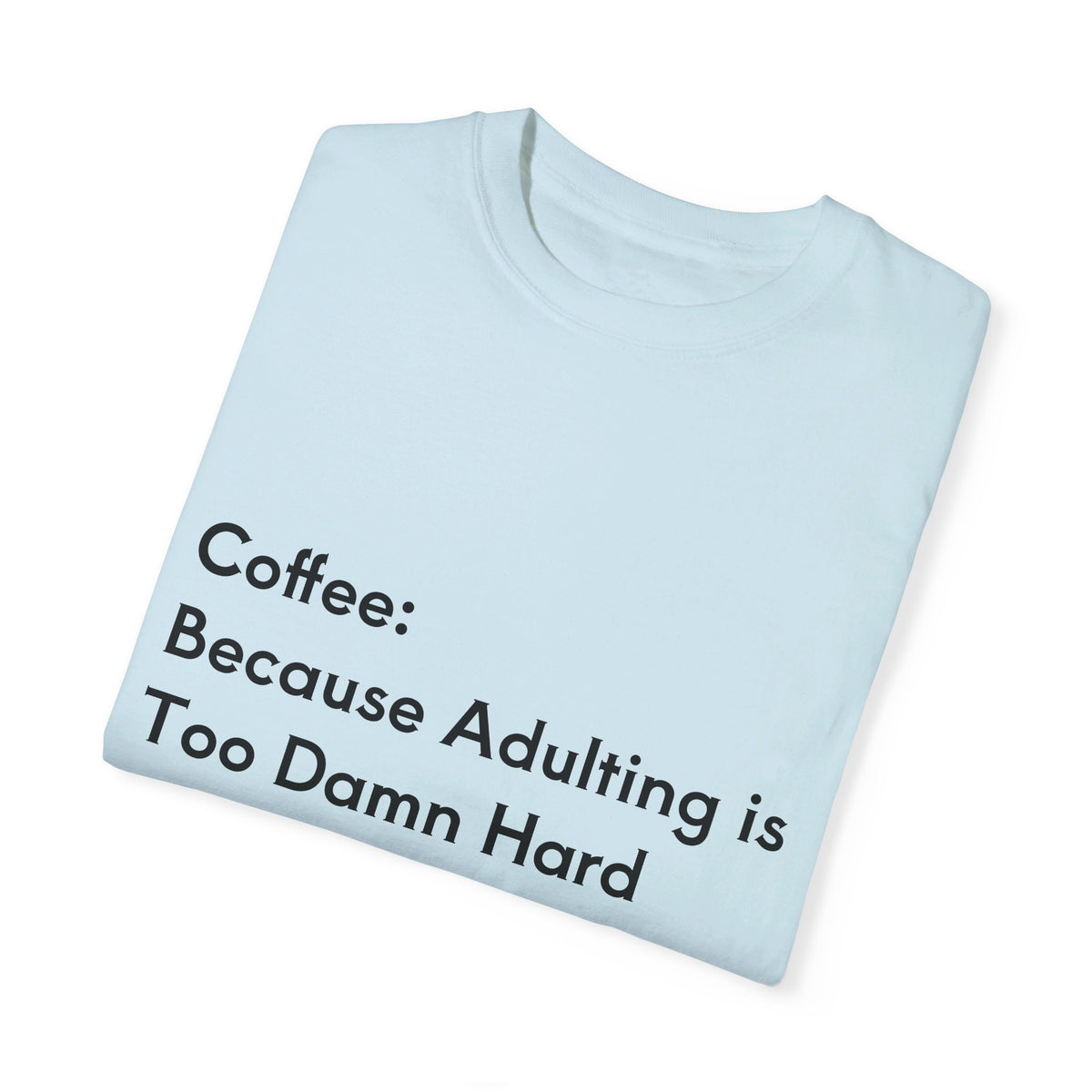 “Coffee: Because Adulting is Too Damn Hard” Unisex Garment-Dyed T-shirt - OLM Store