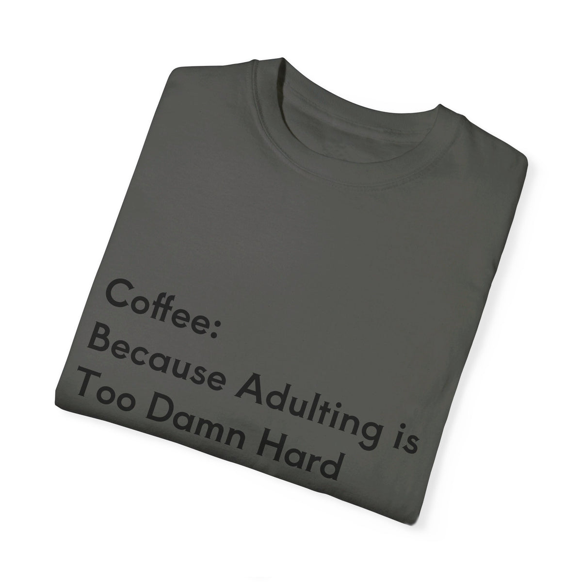 “Coffee: Because Adulting is Too Damn Hard” Unisex Garment-Dyed T-shirt - OLM Store