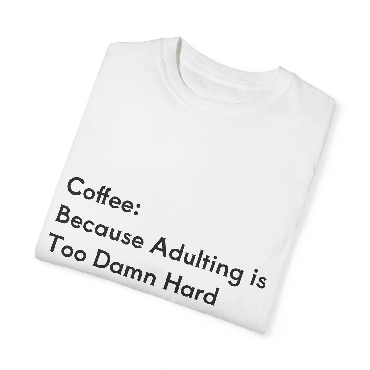 “Coffee: Because Adulting is Too Damn Hard” Unisex Garment-Dyed T-shirt - OLM Store
