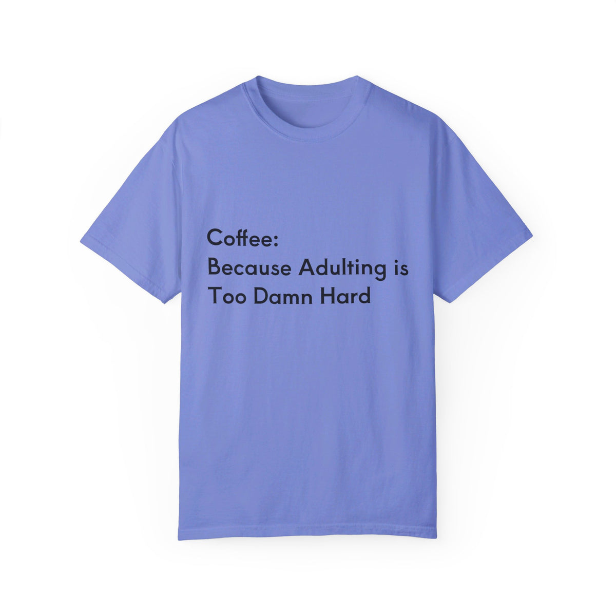 “Coffee: Because Adulting is Too Damn Hard” Unisex Garment-Dyed T-shirt - OLM Store