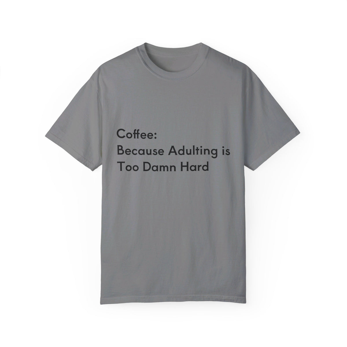 “Coffee: Because Adulting is Too Damn Hard” Unisex Garment-Dyed T-shirt - OLM Store