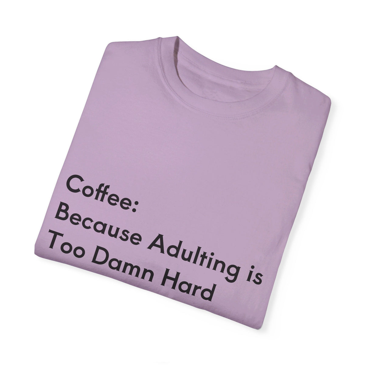 “Coffee: Because Adulting is Too Damn Hard” Unisex Garment-Dyed T-shirt - OLM Store