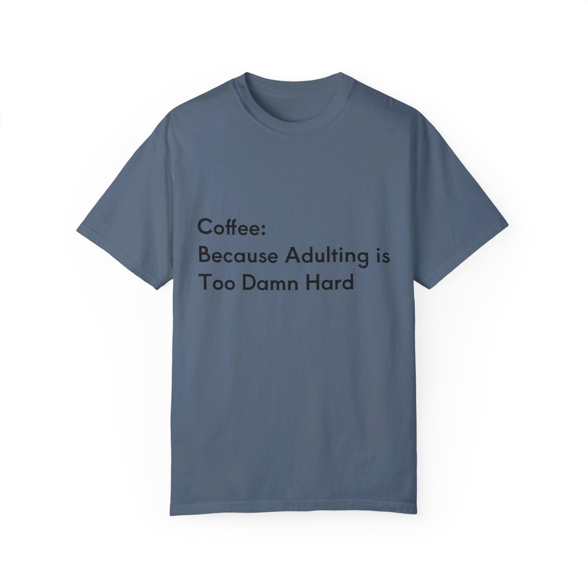 “Coffee: Because Adulting is Too Damn Hard” Unisex Garment-Dyed T-shirt - OLM Store