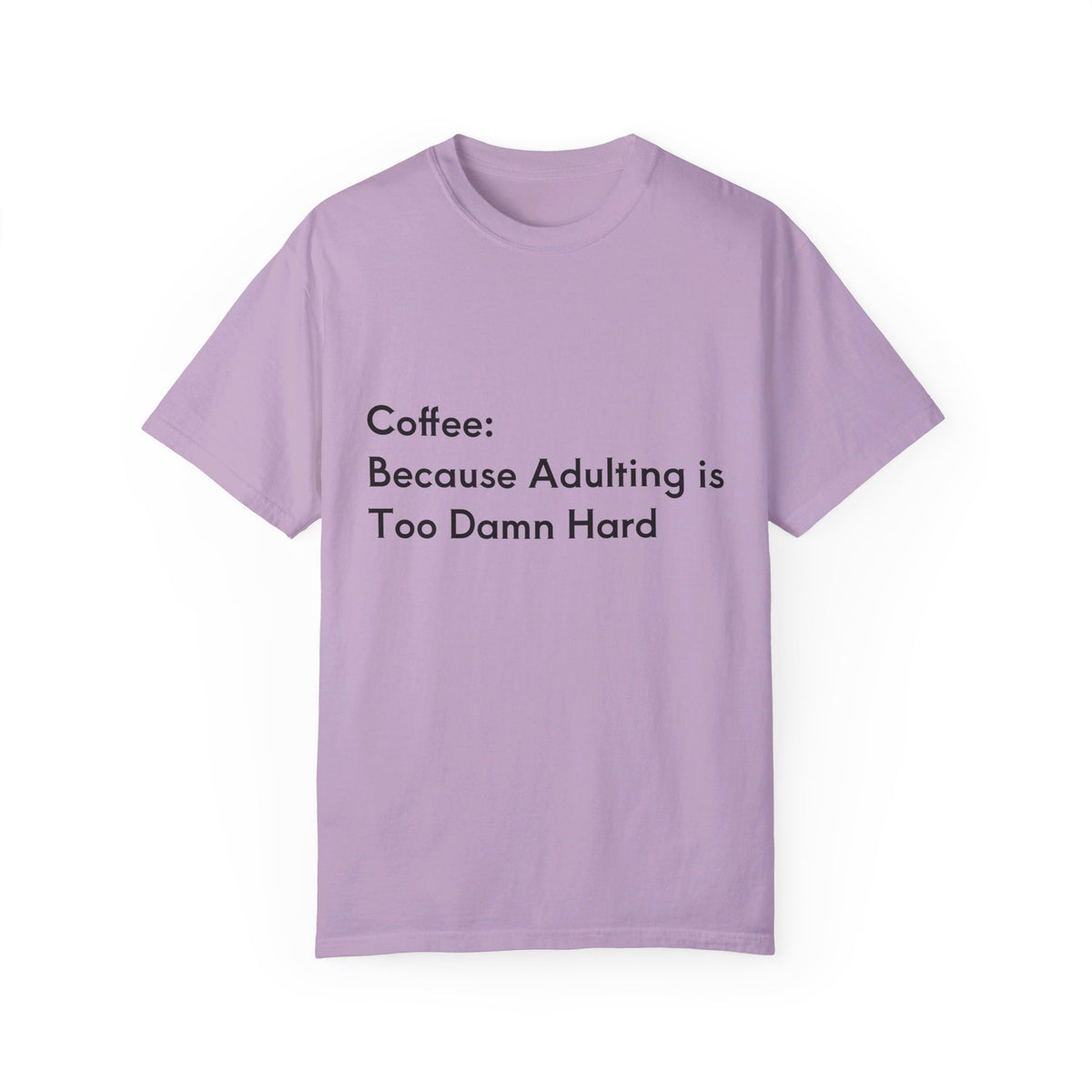 “Coffee: Because Adulting is Too Damn Hard” Unisex Garment-Dyed T-shirt - OLM Store